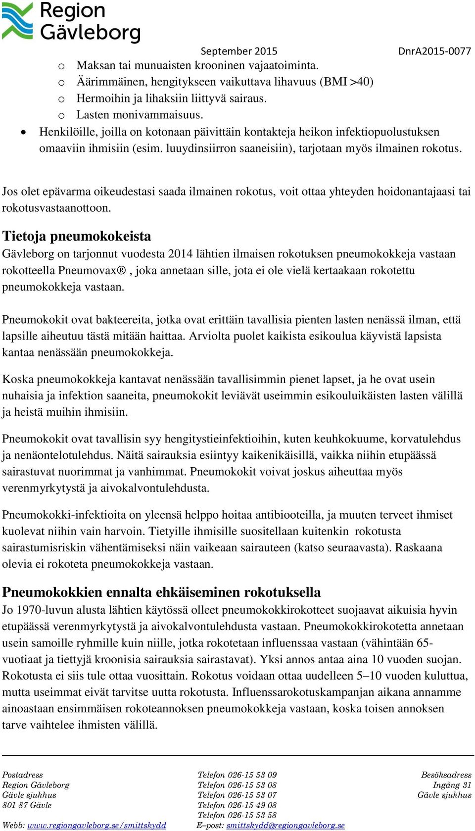 Jos olet epävarma oikeudestasi saada ilmainen rokotus, voit ottaa yhteyden hoidonantajaasi tai rokotusvastaanottoon.