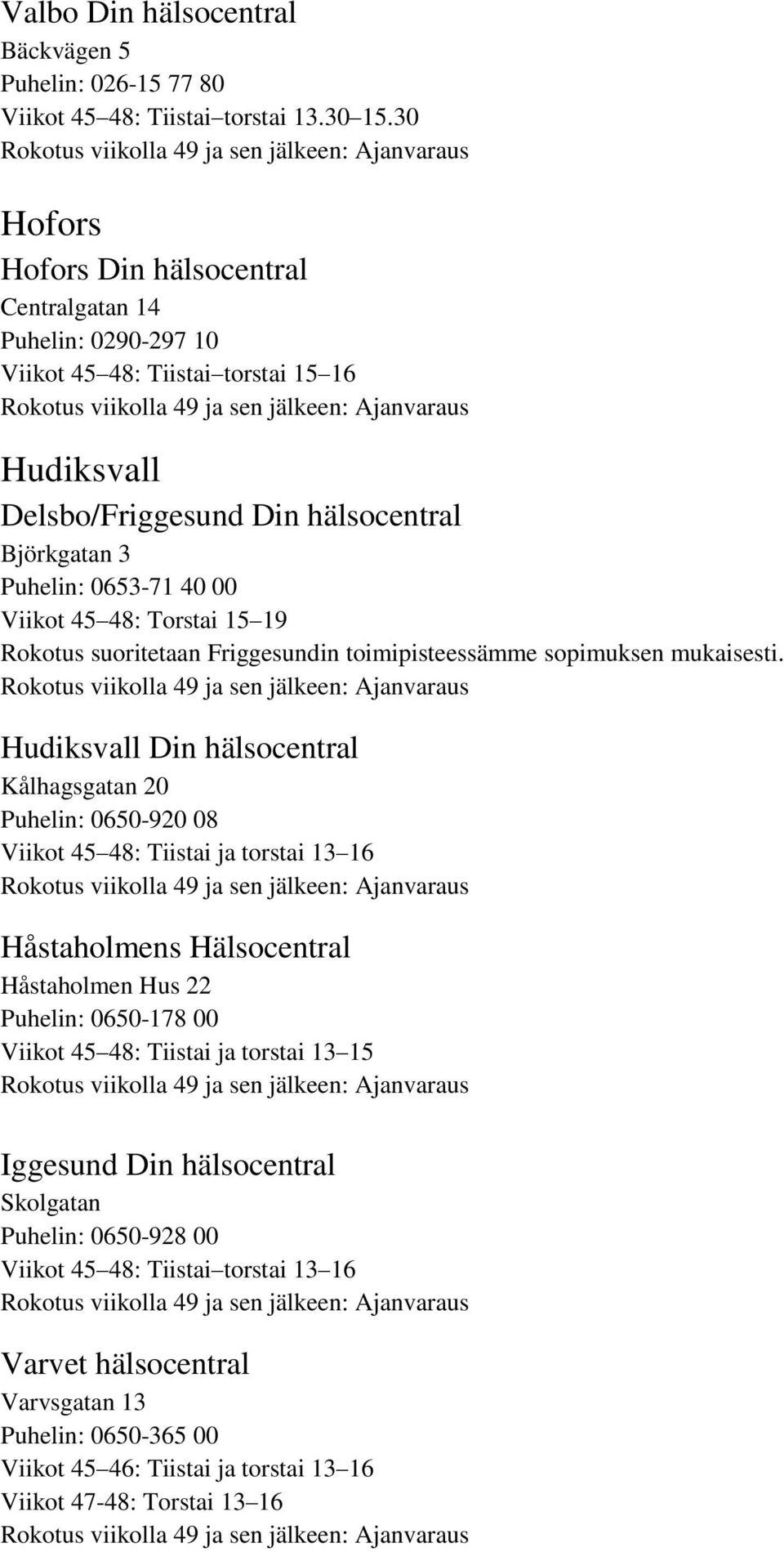 Viikot 45 48: Torstai 15 19 Rokotus suoritetaan Friggesundin toimipisteessämme sopimuksen mukaisesti.