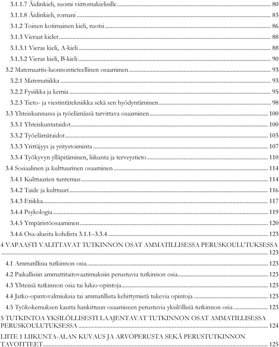 3 Yhteiskunnassa ja työelämässä tarvittava osaaminen... 100 3.3.1 Yhteiskuntataidot... 100 3.3.2 Työelämätaidot... 103 3.3.3 Yrittäjyys ja yritystoiminta... 107 3.3.4 Työkyvyn ylläpitäminen, liikunta ja terveystieto.