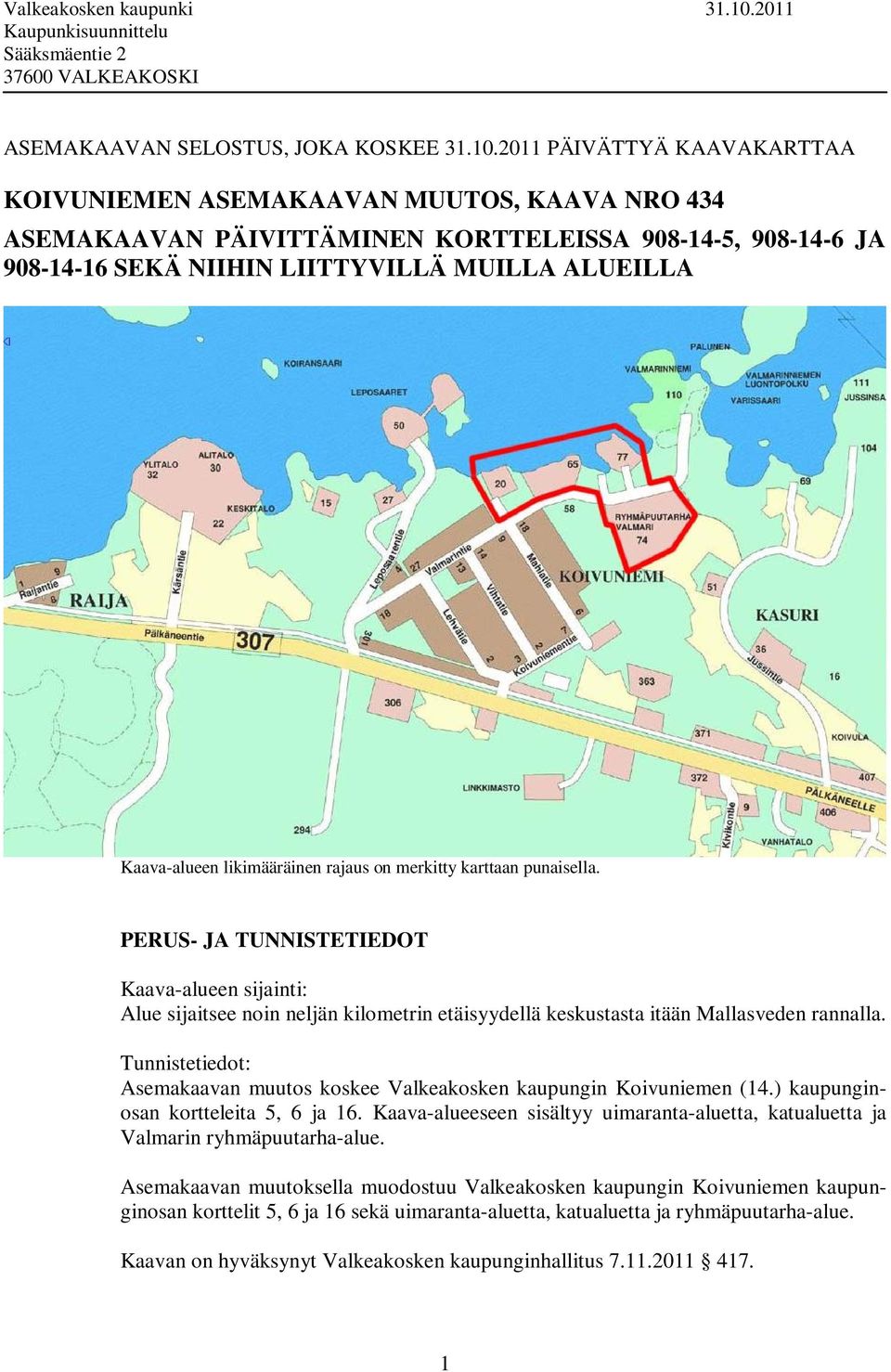 2011 PÄIVÄTTYÄ KAAVAKARTTAA KOIVUNIEMEN ASEMAKAAVAN MUUTOS, KAAVA NRO 434 ASEMAKAAVAN PÄIVITTÄMINEN KORTTELEISSA 908-14-5, 908-14-6 JA 908-14-16 SEKÄ NIIHIN LIITTYVILLÄ MUILLA ALUEILLA Kaava-alueen
