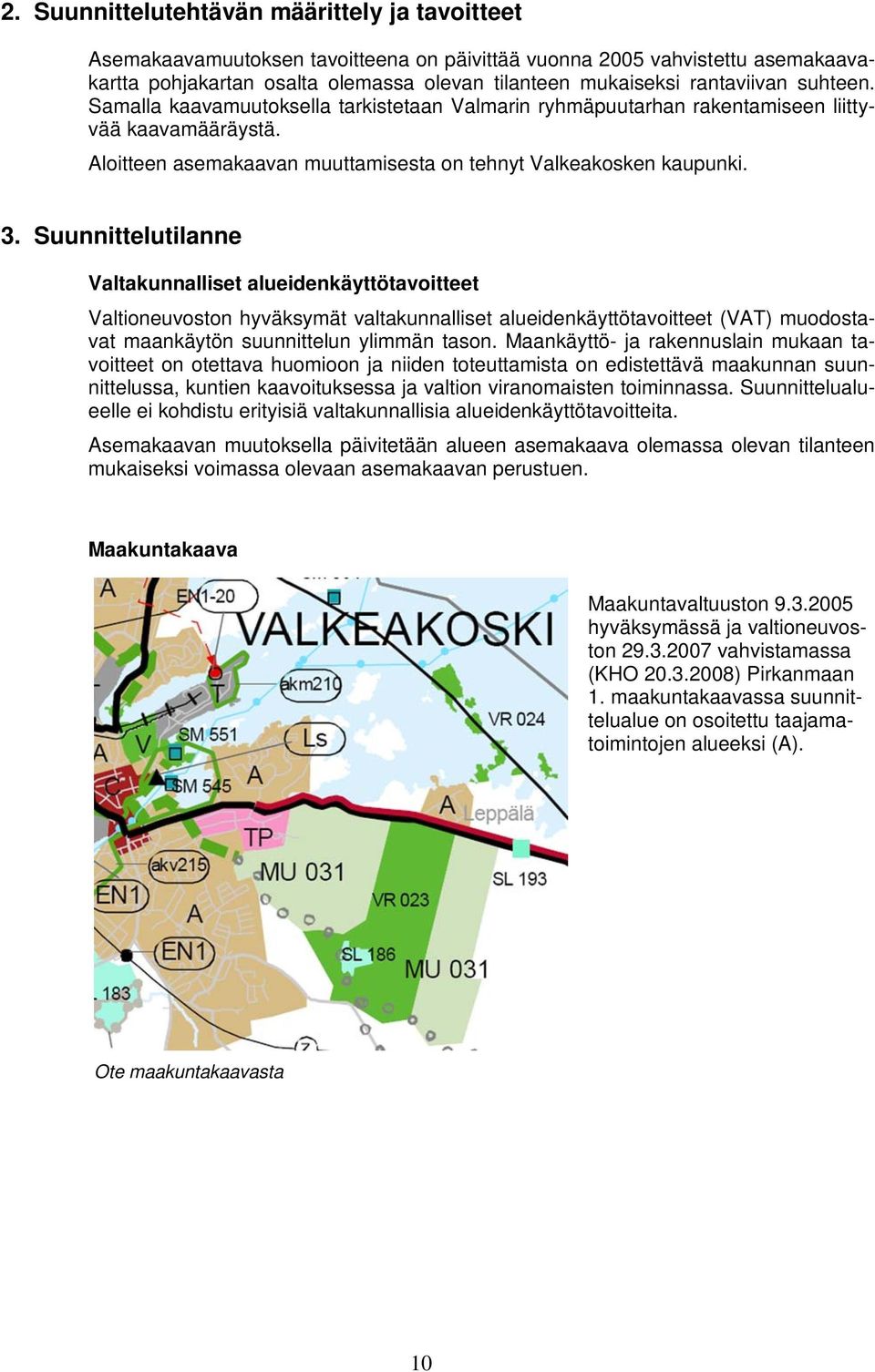 Suunnittelutilanne Valtakunnalliset alueidenkäyttötavoitteet Valtioneuvoston hyväksymät valtakunnalliset alueidenkäyttötavoitteet (VAT) muodostavat maankäytön suunnittelun ylimmän tason.