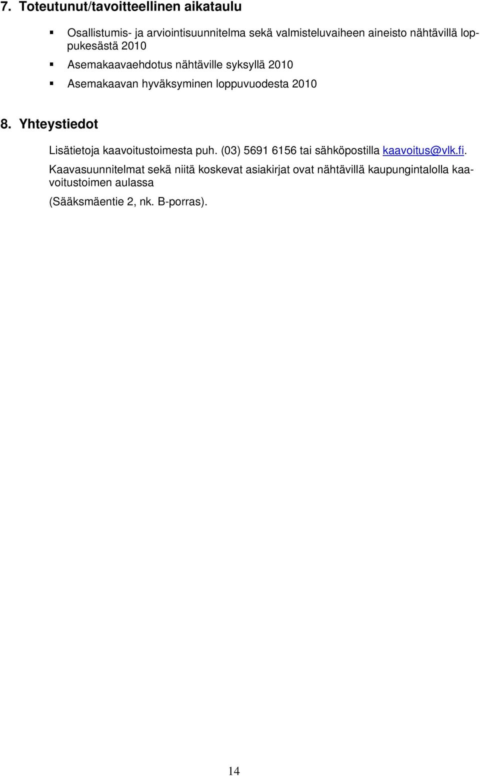 8. Yhteystiedot Lisätietoja kaavoitustoimesta puh. (03) 5691 6156 tai sähköpostilla kaavoitus@vlk.fi.