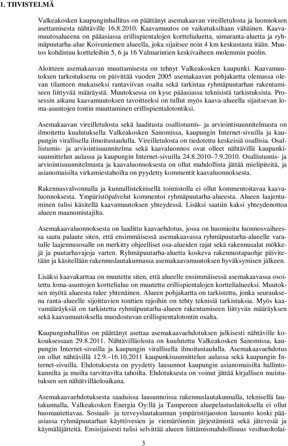 Muutos kohdistuu kortteleihin 5, 6 ja 16 Valmarintien keskivaiheen molemmin puolin. Aloitteen asemakaavan muuttamisesta on tehnyt Valkeakosken kaupunki.