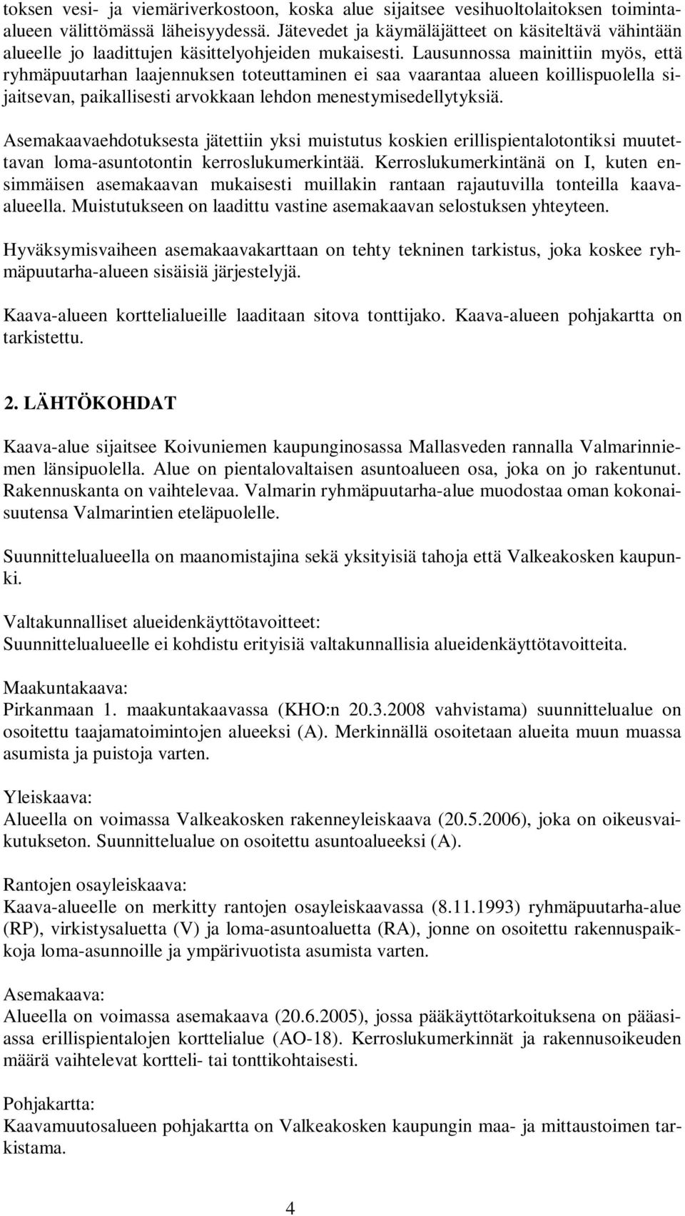 Lausunnossa mainittiin myös, että ryhmäpuutarhan laajennuksen toteuttaminen ei saa vaarantaa alueen koillispuolella sijaitsevan, paikallisesti arvokkaan lehdon menestymisedellytyksiä.