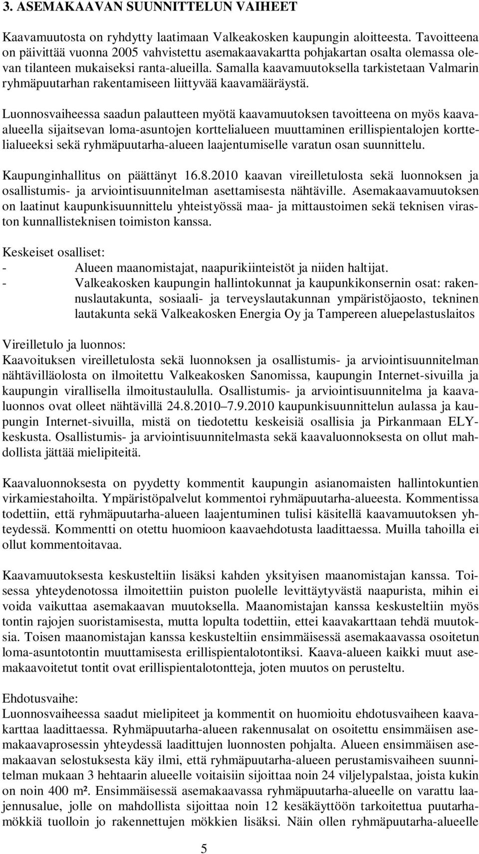 Samalla kaavamuutoksella tarkistetaan Valmarin ryhmäpuutarhan rakentamiseen liittyvää kaavamääräystä.