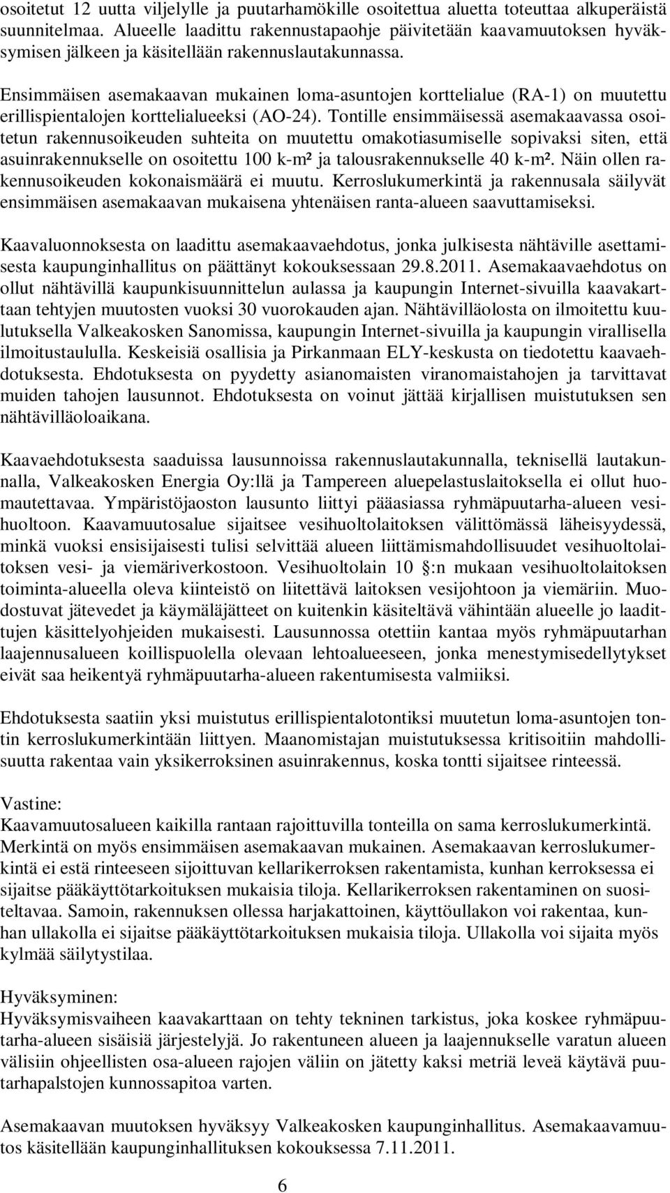 Ensimmäisen asemakaavan mukainen loma-asuntojen korttelialue (RA-1) on muutettu erillispientalojen korttelialueeksi (AO-24).