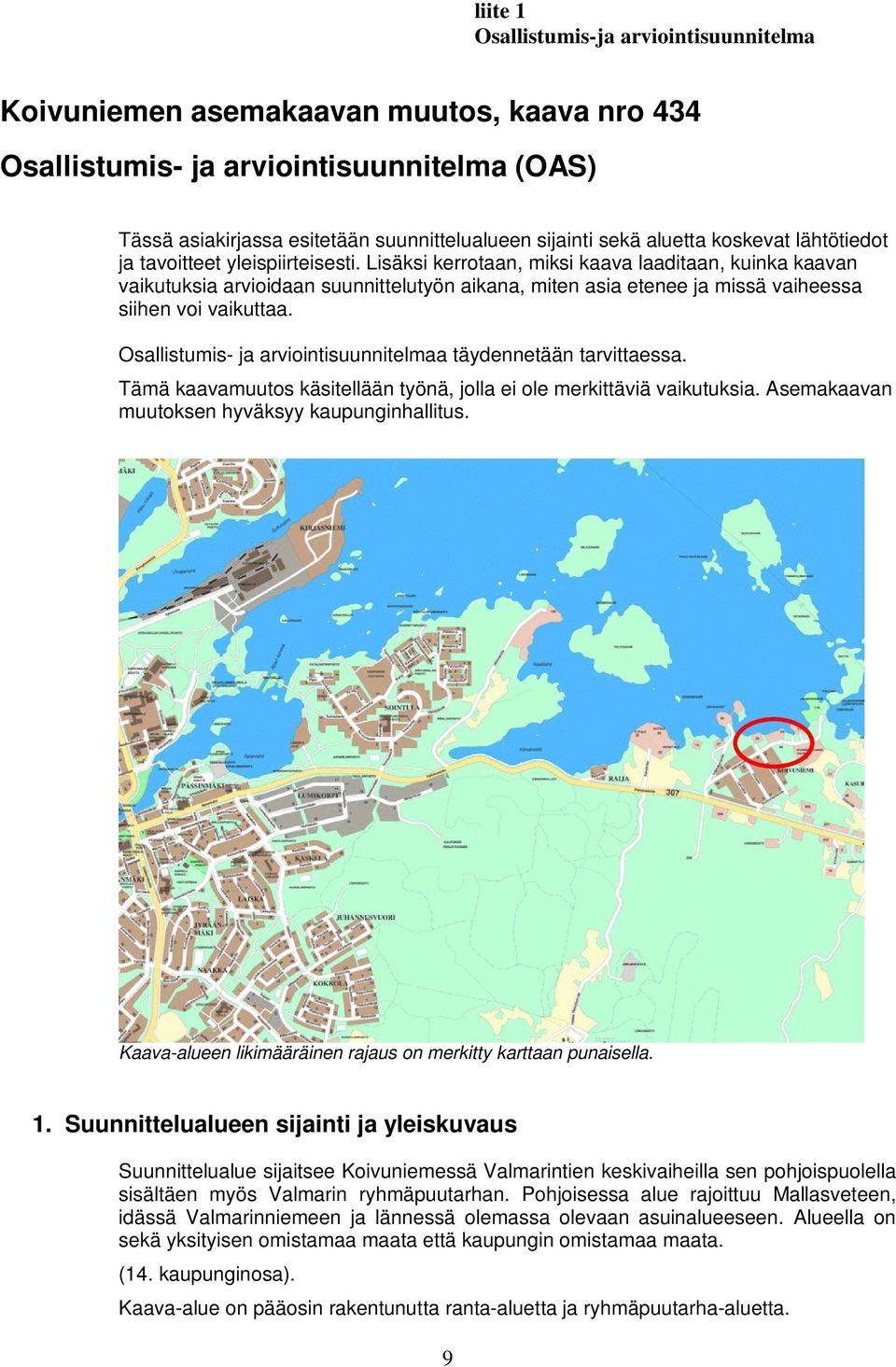 Lisäksi kerrotaan, miksi kaava laaditaan, kuinka kaavan vaikutuksia arvioidaan suunnittelutyön aikana, miten asia etenee ja missä vaiheessa siihen voi vaikuttaa.