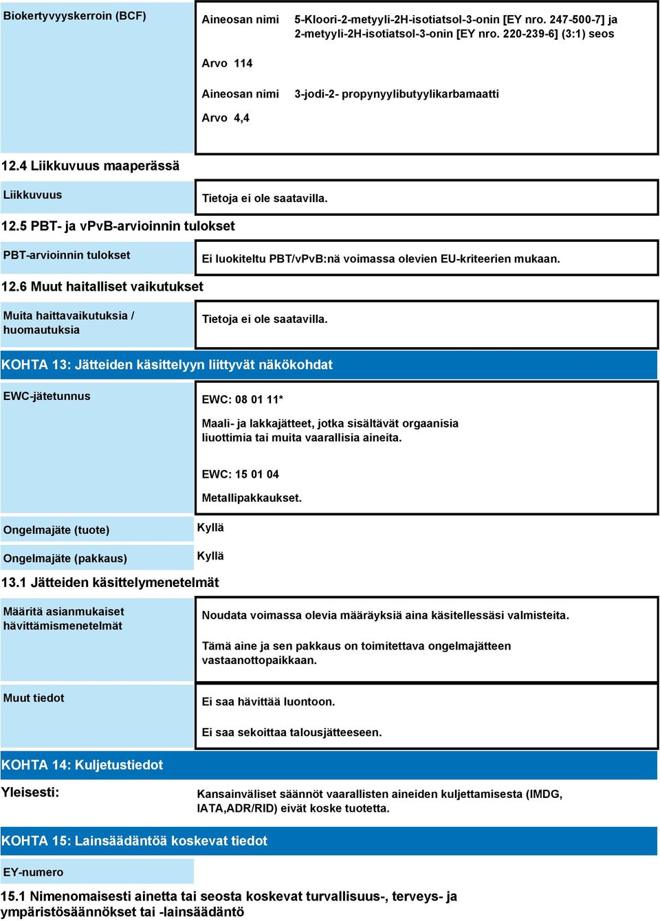 5 PBT- ja vpvb-arvioinnin tulokset PBT-arvioinnin tulokset Ei luokiteltu PBT/vPvB:nä voimassa olevien EU-kriteerien mukaan. 12.
