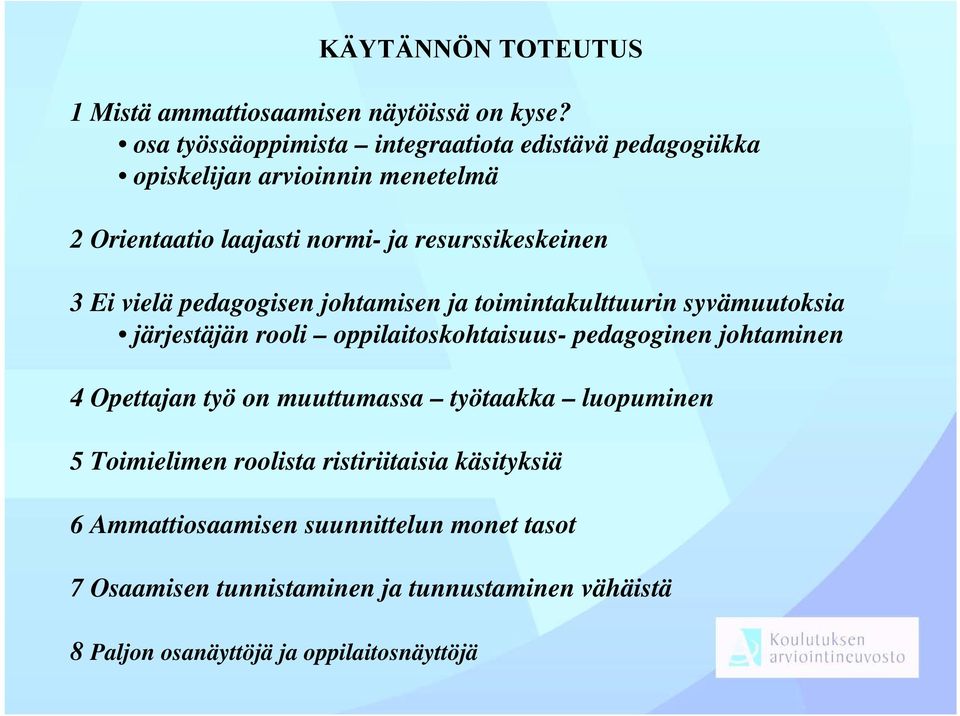 Ei vielä pedagogisen johtamisen ja toimintakulttuurin syvämuutoksia järjestäjän rooli oppilaitoskohtaisuus- pedagoginen johtaminen 4 Opettajan