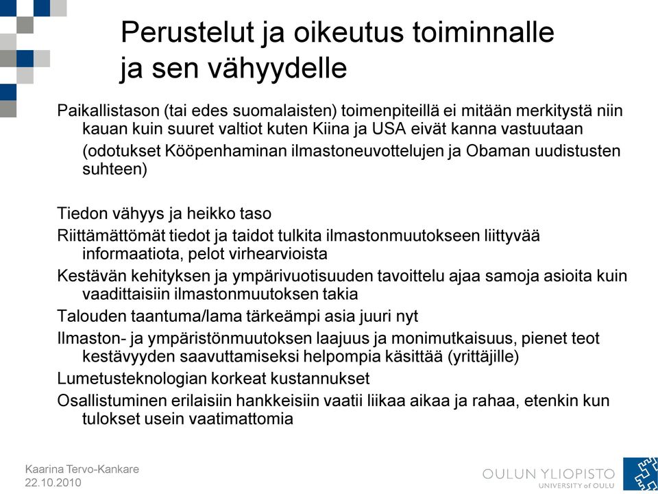 informaatiota, pelot virhearvioista Kestävän kehityksen ja ympärivuotisuuden tavoittelu ajaa samoja asioita kuin vaadittaisiin ilmastonmuutoksen takia Talouden taantuma/lama tärkeämpi asia juuri nyt
