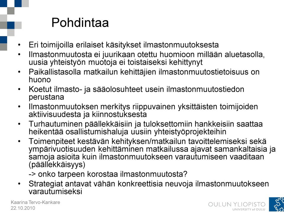 toimijoiden aktiivisuudesta ja kiinnostuksesta Turhautuminen päällekkäisiin ja tuloksettomiin hankkeisiin saattaa heikentää osallistumishaluja uusiin yhteistyöprojekteihin Toimenpiteet kestävän