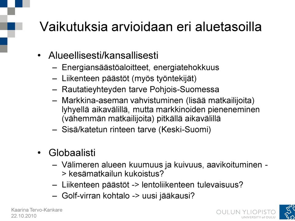 markkinoiden pieneneminen (vähemmän matkailijoita) pitkällä aikavälillä Sisä/katetun rinteen tarve (Keski-Suomi) Globaalisti Välimeren