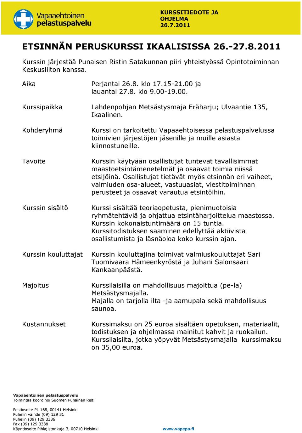 Kohderyhmä Tavoite Kurssin sisältö Kurssin kouluttajat Majoitus Kustannukset Kurssi on tarkoitettu Vapaaehtoisessa pelastuspalvelussa toimivien järjestöjen jäsenille ja muille asiasta kiinnostuneille.