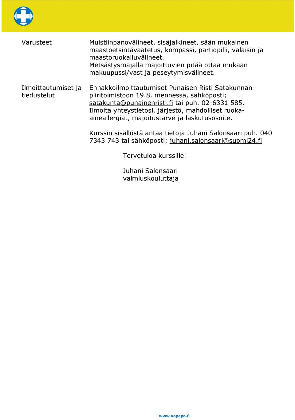 Ennakkoilmoittautumiset Punaisen Risti Satakunnan piiritoimistoon 19.8. mennessä, sähköposti; satakunta@punainenristi.fi tai puh. 02-6331 585.