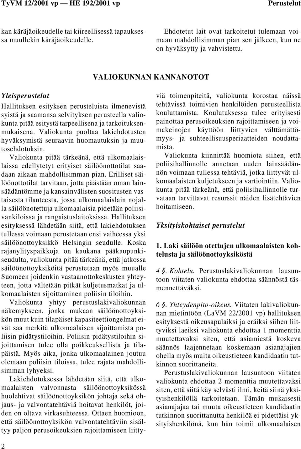 VALIOKUNNAN KANNANOTOT Yleisperustelut Hallituksen esityksen perusteluista ilmenevistä syistä ja saamansa selvityksen perusteella valiokunta pitää esitystä tarpeellisena ja tarkoituksenmukaisena.