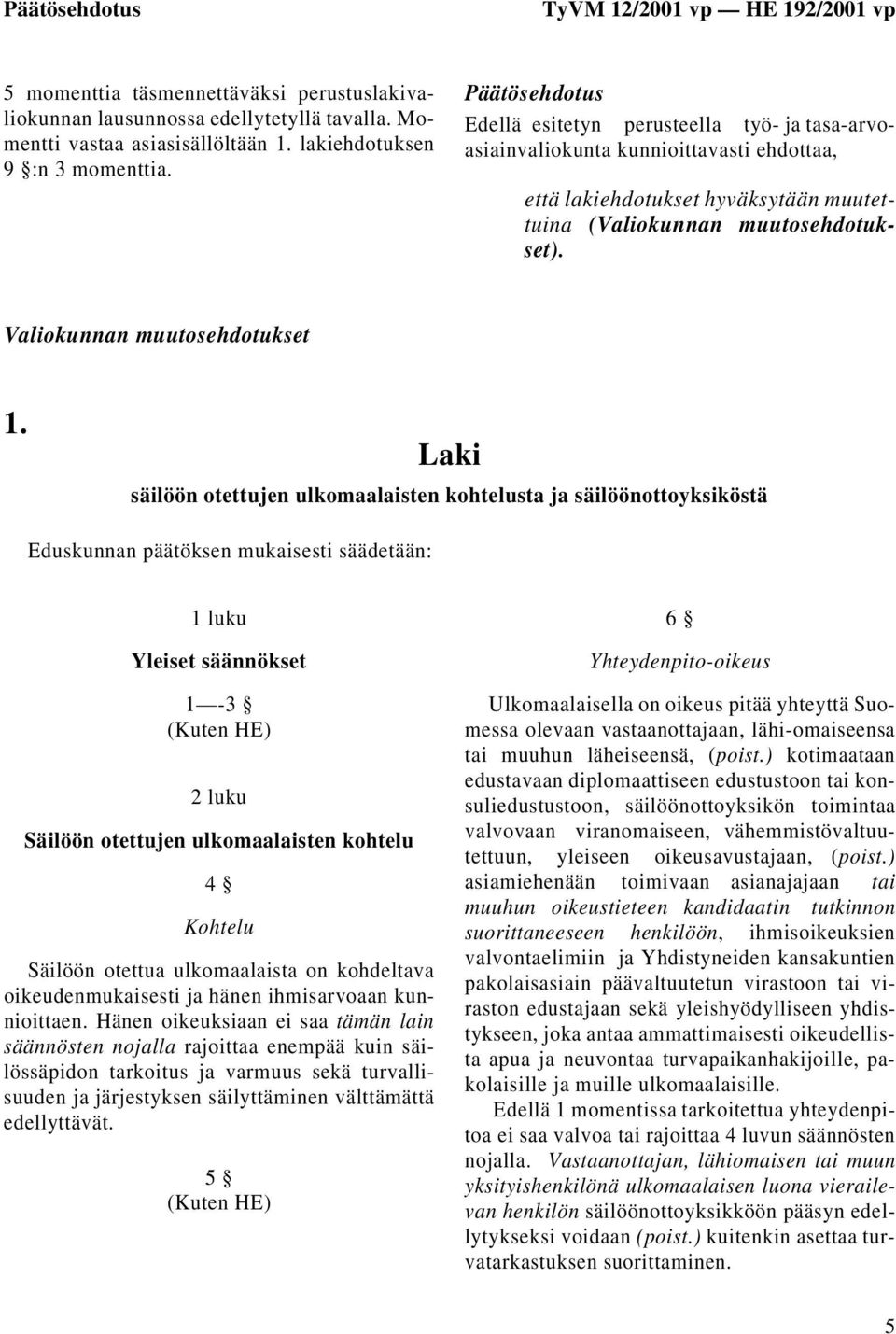 Päätösehdotus Edellä esitetyn perusteella työ- ja tasa-arvoasiainvaliokunta kunnioittavasti ehdottaa, että lakiehdotukset hyväksytään muutettuina (Valiokunnan muutosehdotukset).