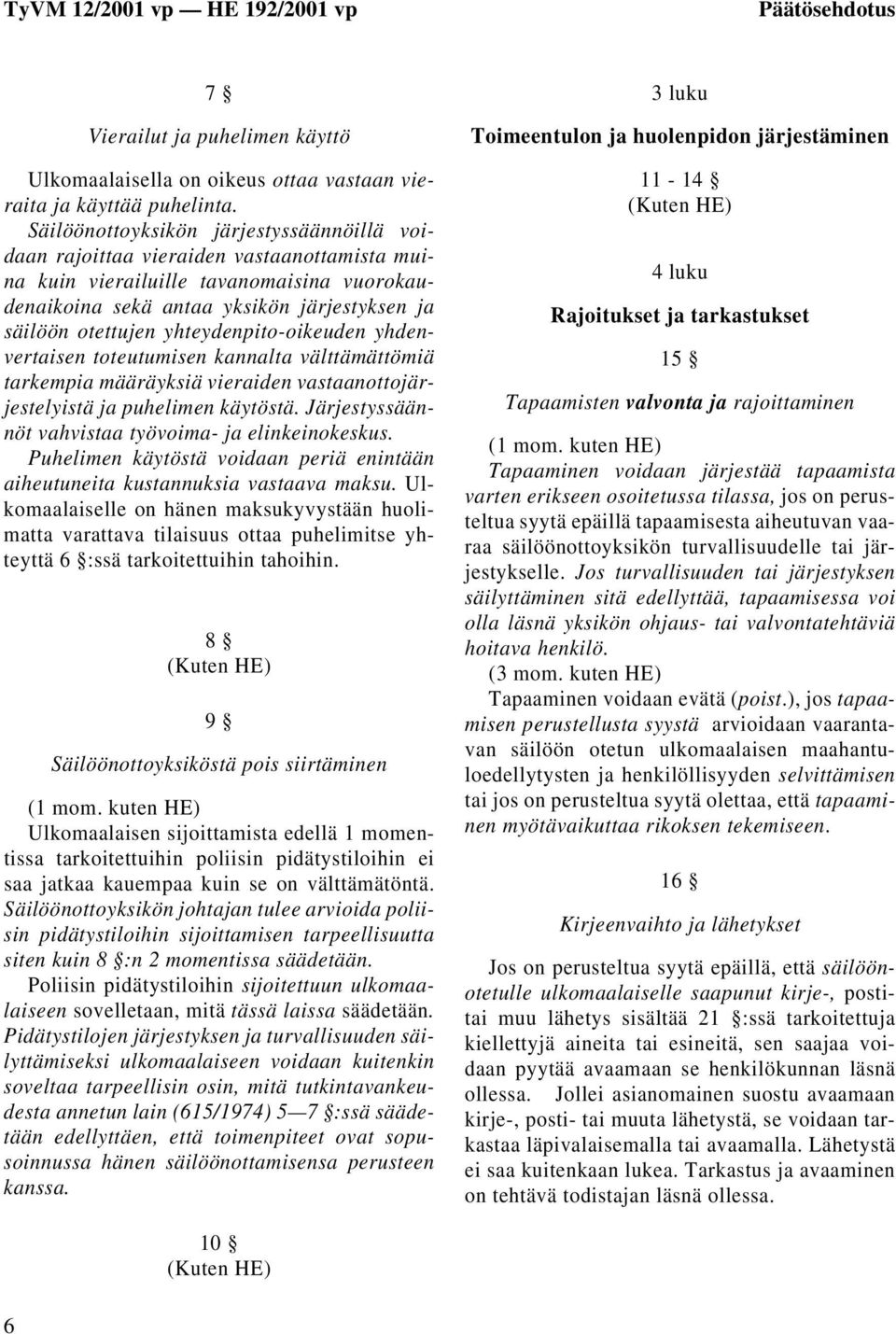 yhteydenpito-oikeuden yhdenvertaisen toteutumisen kannalta välttämättömiä tarkempia määräyksiä vieraiden vastaanottojärjestelyistä ja puhelimen käytöstä.