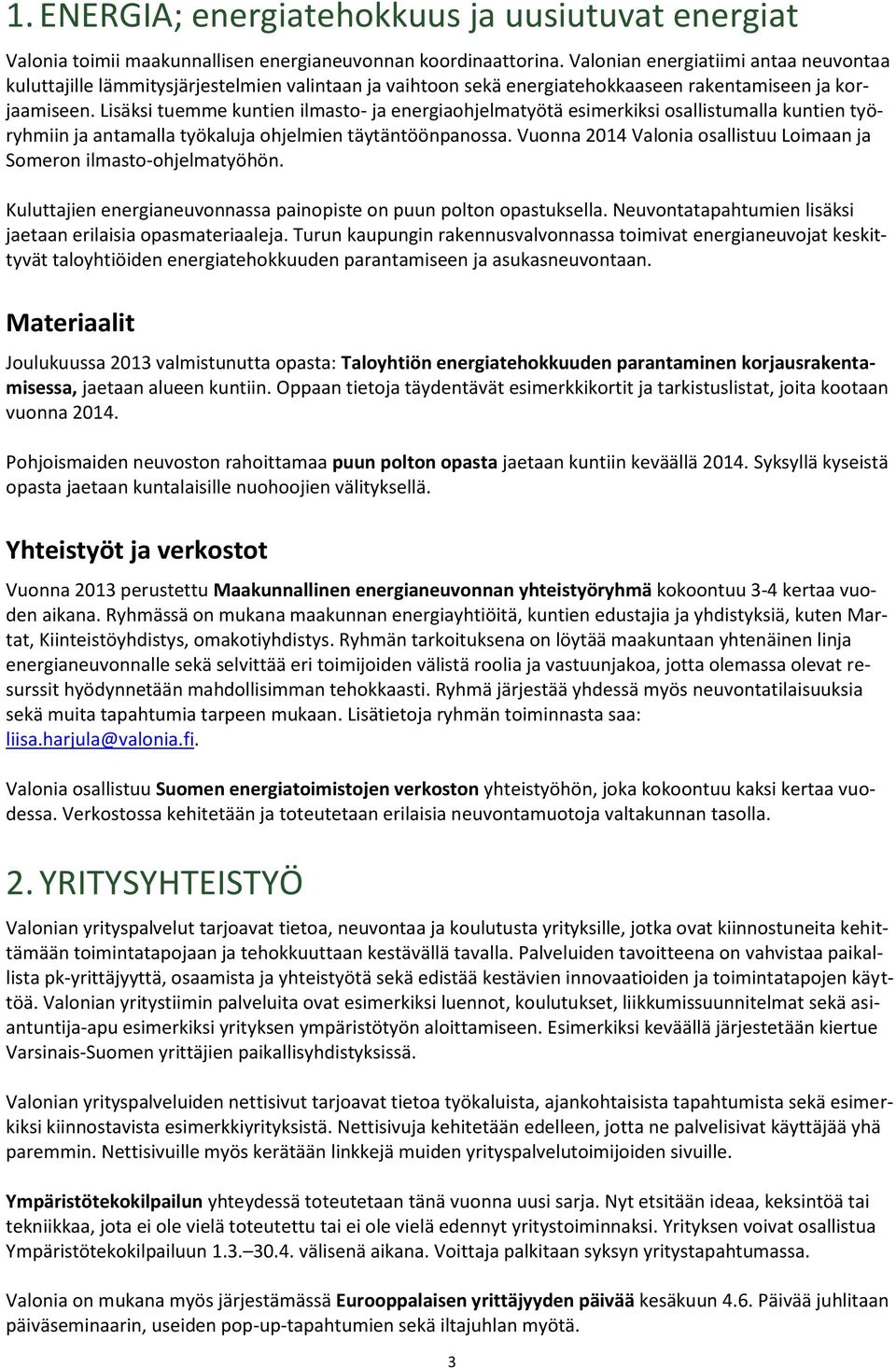 Lisäksi tuemme kuntien ilmasto- ja energiaohjelmatyötä esimerkiksi osallistumalla kuntien työryhmiin ja antamalla työkaluja ohjelmien täytäntöönpanossa.