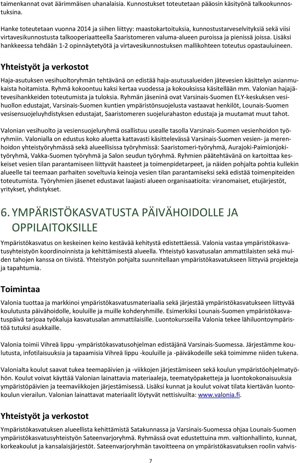 joissa. Lisäksi hankkeessa tehdään 1-2 opinnäytetyötä ja virtavesikunnostuksen mallikohteen toteutus opastauluineen.