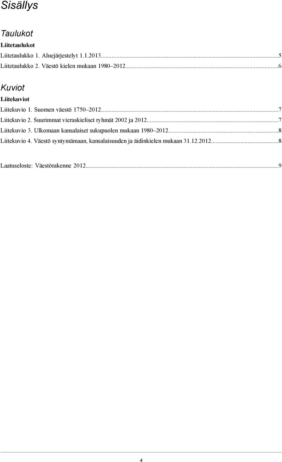 Suurimmat vieraskieliset ryhmät 2002 ja 2012...7 Liitekuvio 3. Ulkomaan kansalaiset sukupuolen mukaan 1980 2012.