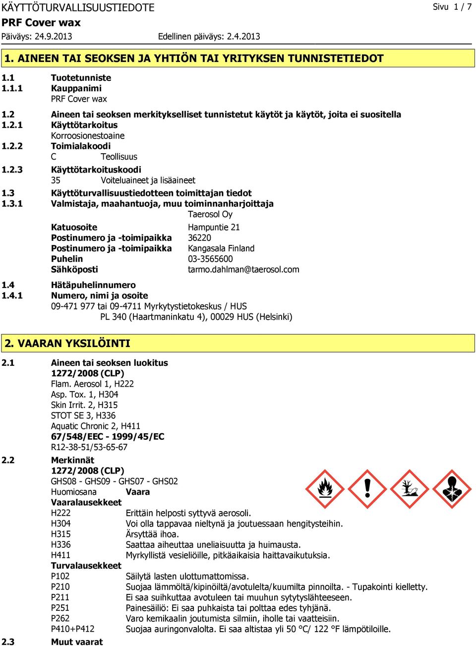 3 Käyttöturvallisuustiedotteen toimittajan tiedot 1.3.1 Valmistaja, maahantuoja, muu toiminnanharjoittaja Taerosol Oy Katuosoite Hampuntie 21 Postinumero ja toimipaikka 36220 Postinumero ja