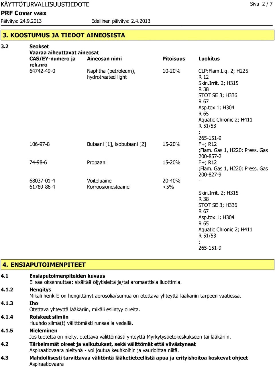 tox 1; H304 R 65 Aquatic Chronic 2; H411 R 51/53 ; 2651519 106978 Butaani [1], isobutaani [2] 1520% F+; R12 ;Flam. Gas 1, H220; Press. Gas 2008572 74986 Propaani 1520% F+; R12 ;Flam.