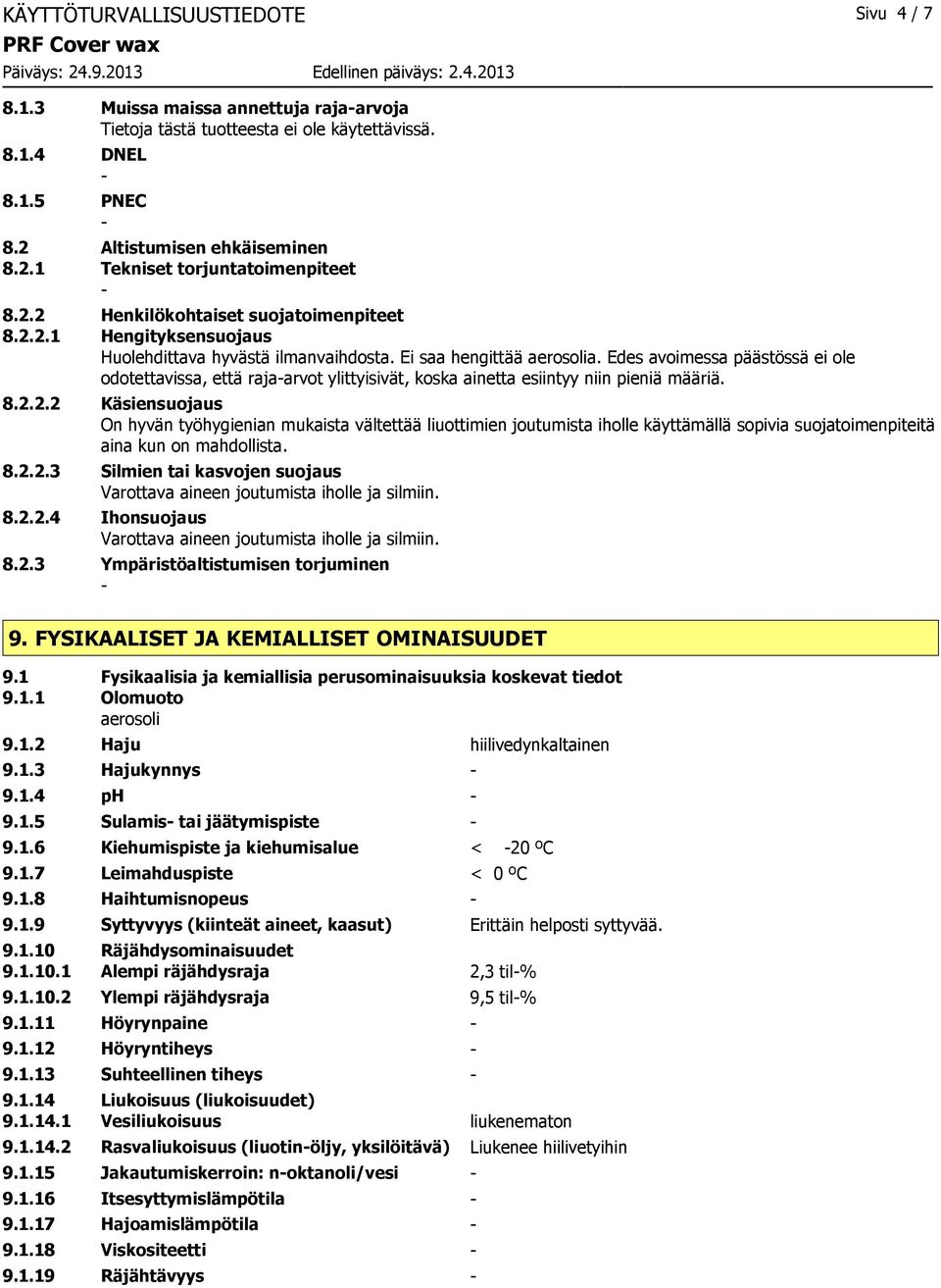 Edes avoimessa päästössä ei ole odotettavissa, että rajaarvot ylittyisivät, koska ainetta esiintyy niin pieniä määriä. 8.2.