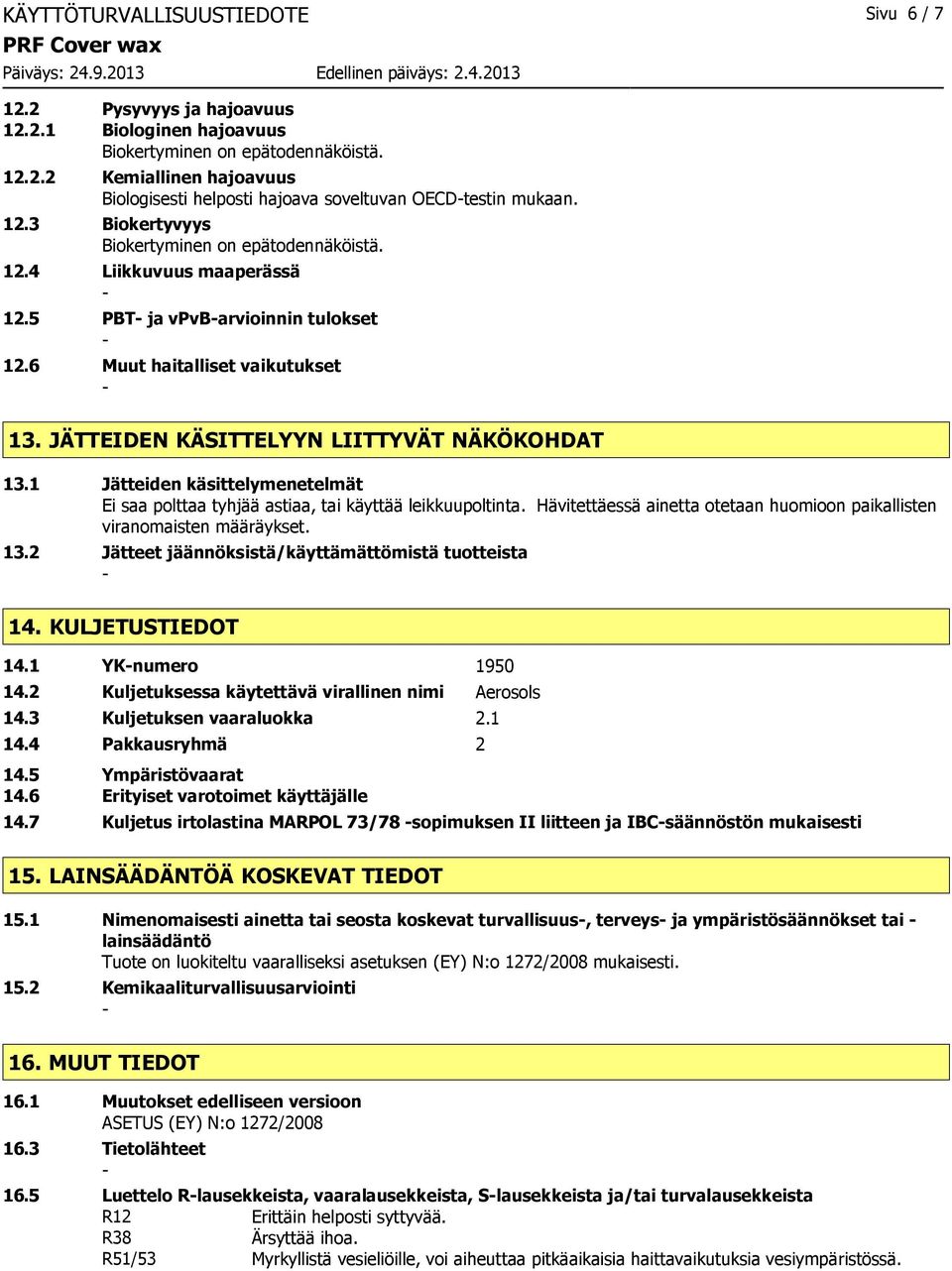 1 Jätteiden käsittelymenetelmät Ei saa polttaa tyhjää astiaa, tai käyttää leikkuupoltinta. Hävitettäessä ainetta otetaan huomioon paikallisten viranomaisten määräykset. 13.