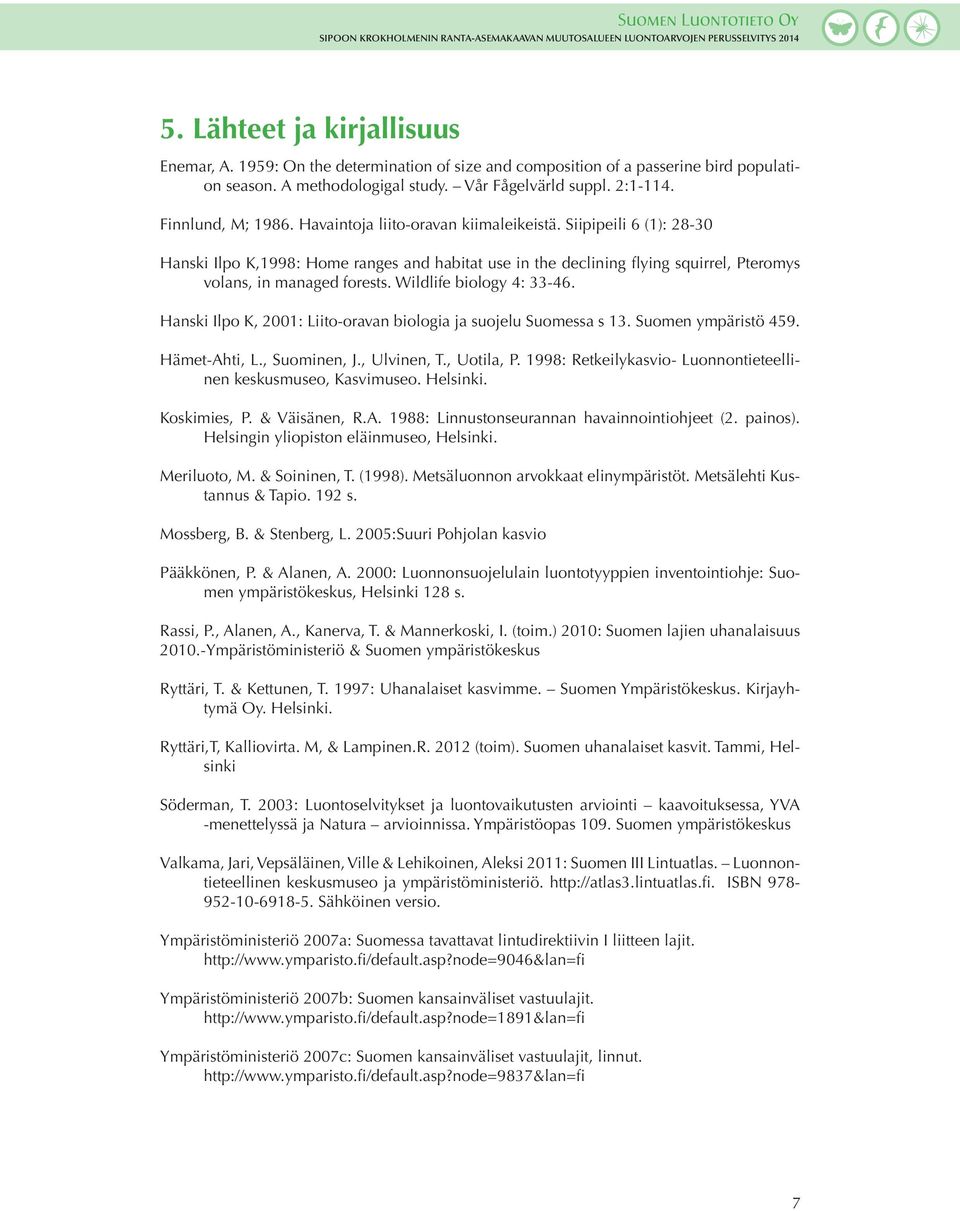 Siipipeili 6 (1): 28-30 Hanski Ilpo K,1998: Home ranges and habitat use in the declining flying squirrel, Pteromys volans, in managed forests. Wildlife biology 4: 33-46.