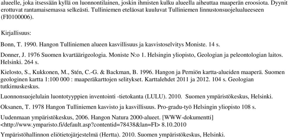 1976 Suomen kvartäärigeologia. Moniste N:o 1. Helsingin yliopisto, Geologian ja peleontologian laitos. Helsinki. 264 s. Kielosto, S., Kukkonen, M., Stén, C.-G. & Backman, B. 1996.