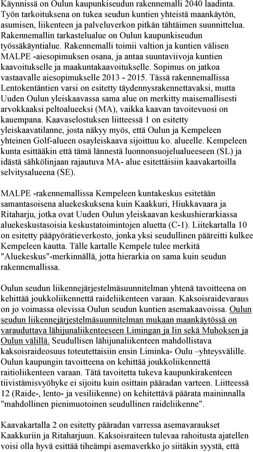 Rakennemalli toimii valtion ja kuntien välisen MALPE -aiesopimuksen osana, ja antaa suuntaviivoja kuntien kaavoitukselle ja maakuntakaavoitukselle.