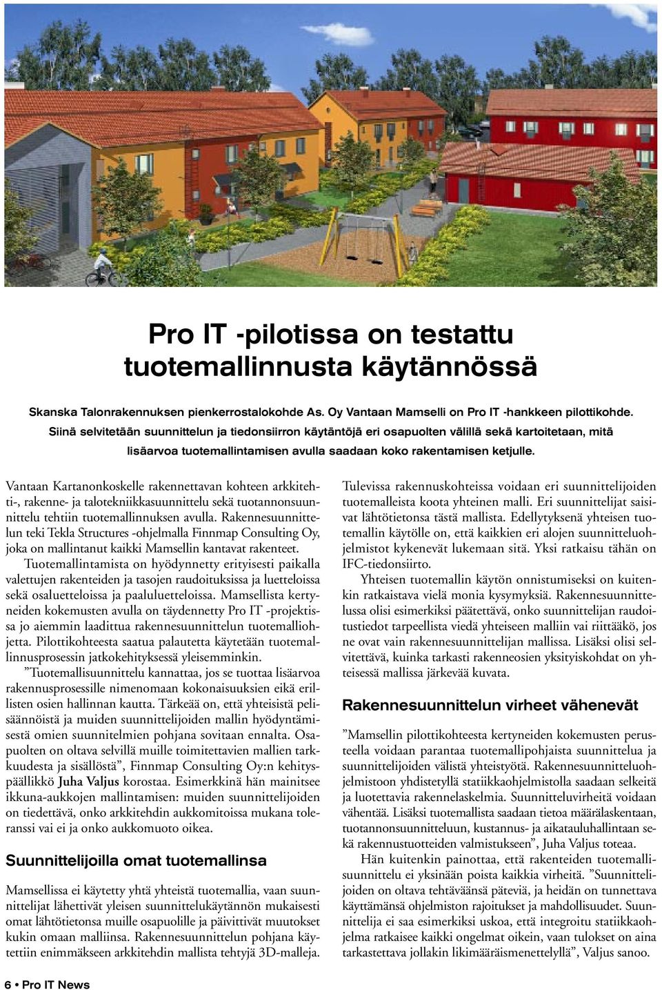 Vantaan Kartanonkoskelle rakennettavan kohteen arkkitehti-, rakenne- ja talotekniikkasuunnittelu sekä tuotannonsuunnittelu tehtiin tuotemallinnuksen avulla.