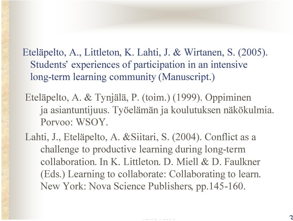) (1999). Oppiminen ja asiantuntijuus. Työelämän ja koulutuksen näkökulmia. Porvoo: WSOY. Lahti, J., Eteläpelto, A. &Siitari, S. (2004).