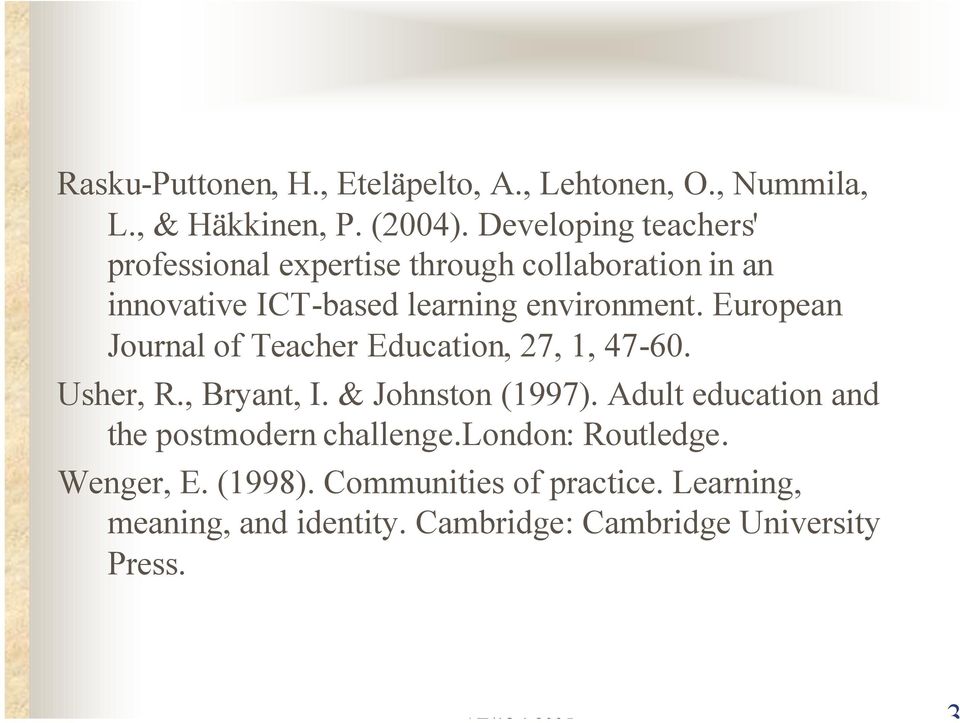 European Journal of Teacher Education, 27, 1, 47-60. Usher, R., Bryant, I. & Johnston (1997).