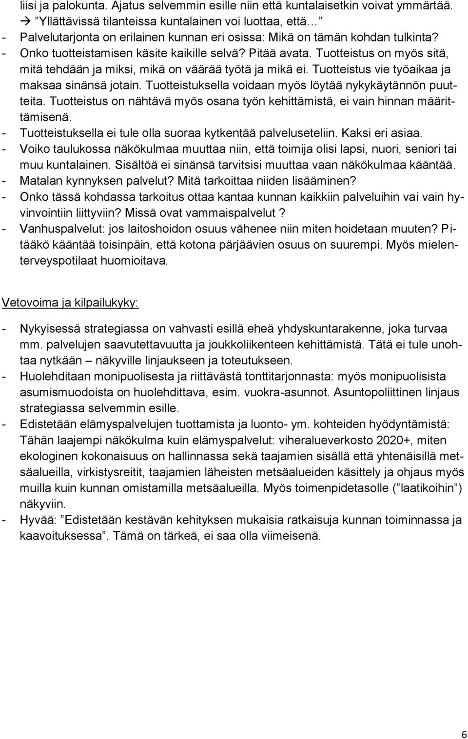 Tuotteistus on myös sitä, mitä tehdään ja miksi, mikä on väärää työtä ja mikä ei. Tuotteistus vie työaikaa ja maksaa sinänsä jotain. Tuotteistuksella voidaan myös löytää nykykäytännön puutteita.