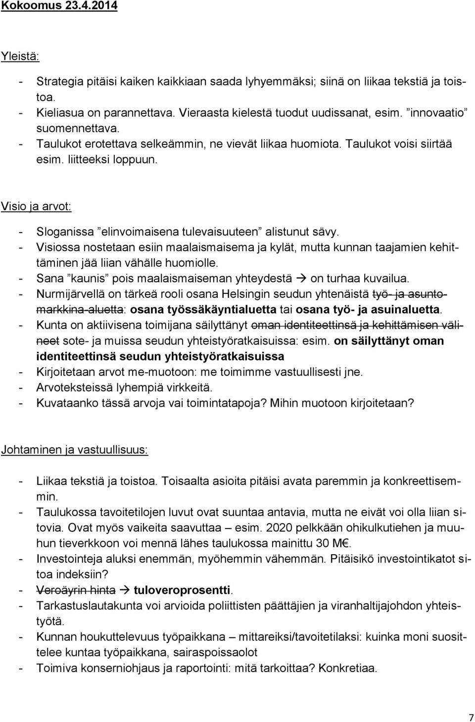 Visio ja arvot: - Sloganissa elinvoimaisena tulevaisuuteen alistunut sävy. - Visiossa nostetaan esiin maalaismaisema ja kylät, mutta kunnan taajamien kehittäminen jää liian vähälle huomiolle.