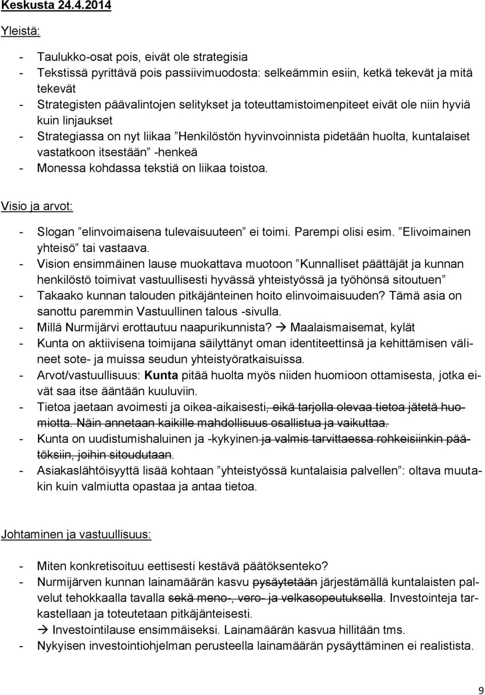 toteuttamistoimenpiteet eivät ole niin hyviä kuin linjaukset - Strategiassa on nyt liikaa Henkilöstön hyvinvoinnista pidetään huolta, kuntalaiset vastatkoon itsestään -henkeä - Monessa kohdassa