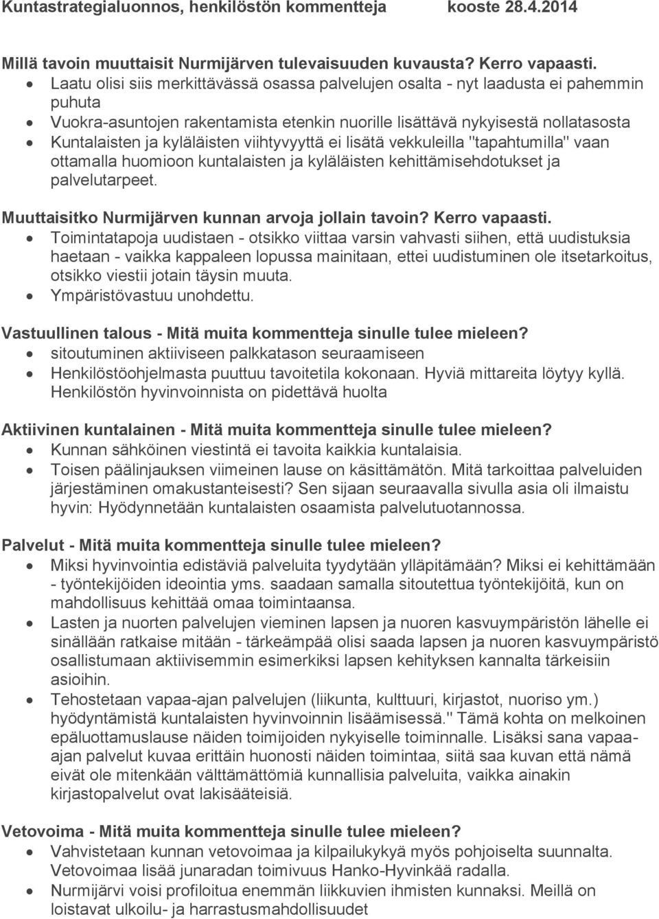 viihtyvyyttä ei lisätä vekkuleilla "tapahtumilla" vaan ottamalla huomioon kuntalaisten ja kyläläisten kehittämisehdotukset ja palvelutarpeet. Muuttaisitko Nurmijärven kunnan arvoja jollain tavoin?