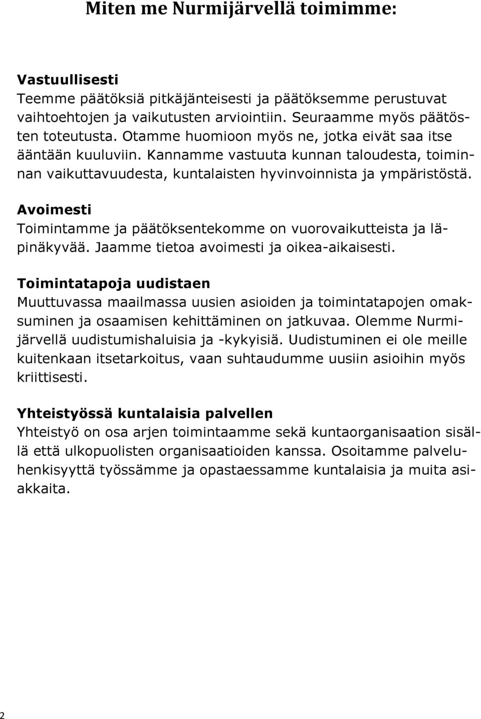 Avoimesti Toimintamme ja päätöksentekomme on vuorovaikutteista ja läpinäkyvää. Jaamme tietoa avoimesti ja oikea-aikaisesti.