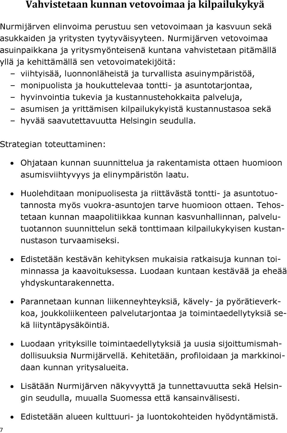 monipuolista ja houkuttelevaa tontti- ja asuntotarjontaa, hyvinvointia tukevia ja kustannustehokkaita palveluja, asumisen ja yrittämisen kilpailukykyistä kustannustasoa sekä hyvää saavutettavuutta