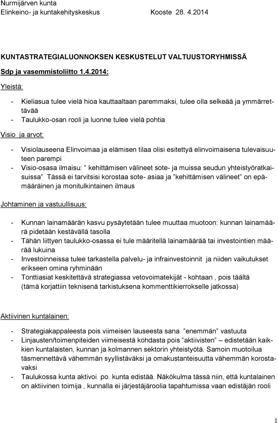 Taulukko-osan rooli ja luonne tulee vielä pohtia Visio ja arvot: - Visiolauseena Elinvoimaa ja elämisen tilaa olisi esitettyä elinvoimaisena tulevaisuuteen parempi - Visio-osasa ilmaisu: kehittämisen