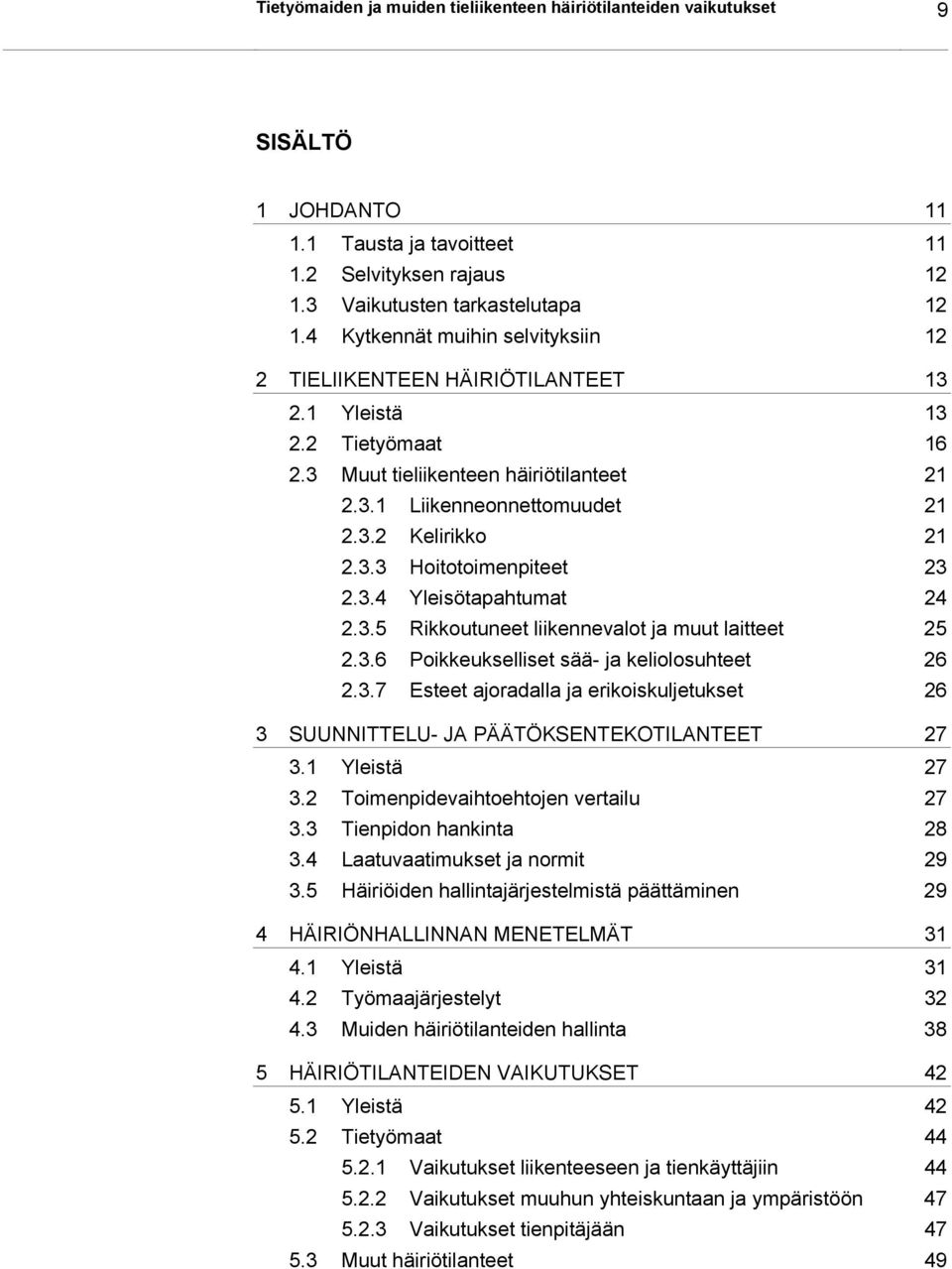 3.4 Yleisötapahtumat 24 2.3.5 Rikkoutuneet liikennevalot ja muut laitteet 25 2.3.6 Poikkeukselliset sää- ja keliolosuhteet 26 2.3.7 Esteet ajoradalla ja erikoiskuljetukset 26 3 SUUNNITTELU- JA PÄÄTÖKSENTEKOTILANTEET 27 3.