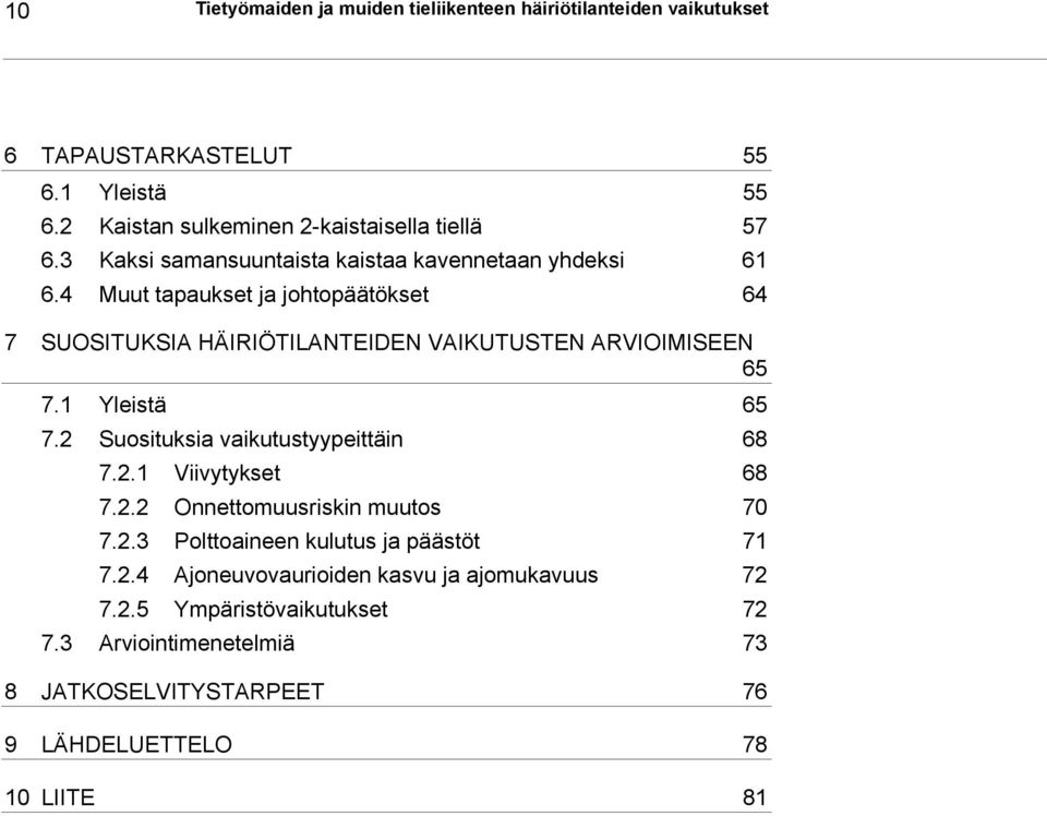 4 Muut tapaukset ja johtopäätökset 64 7 SUOSITUKSIA HÄIRIÖTILANTEIDEN VAIKUTUSTEN ARVIOIMISEEN 65 7.1 Yleistä 65 7.2 Suosituksia vaikutustyypeittäin 68 7.2.1 Viivytykset 68 7.