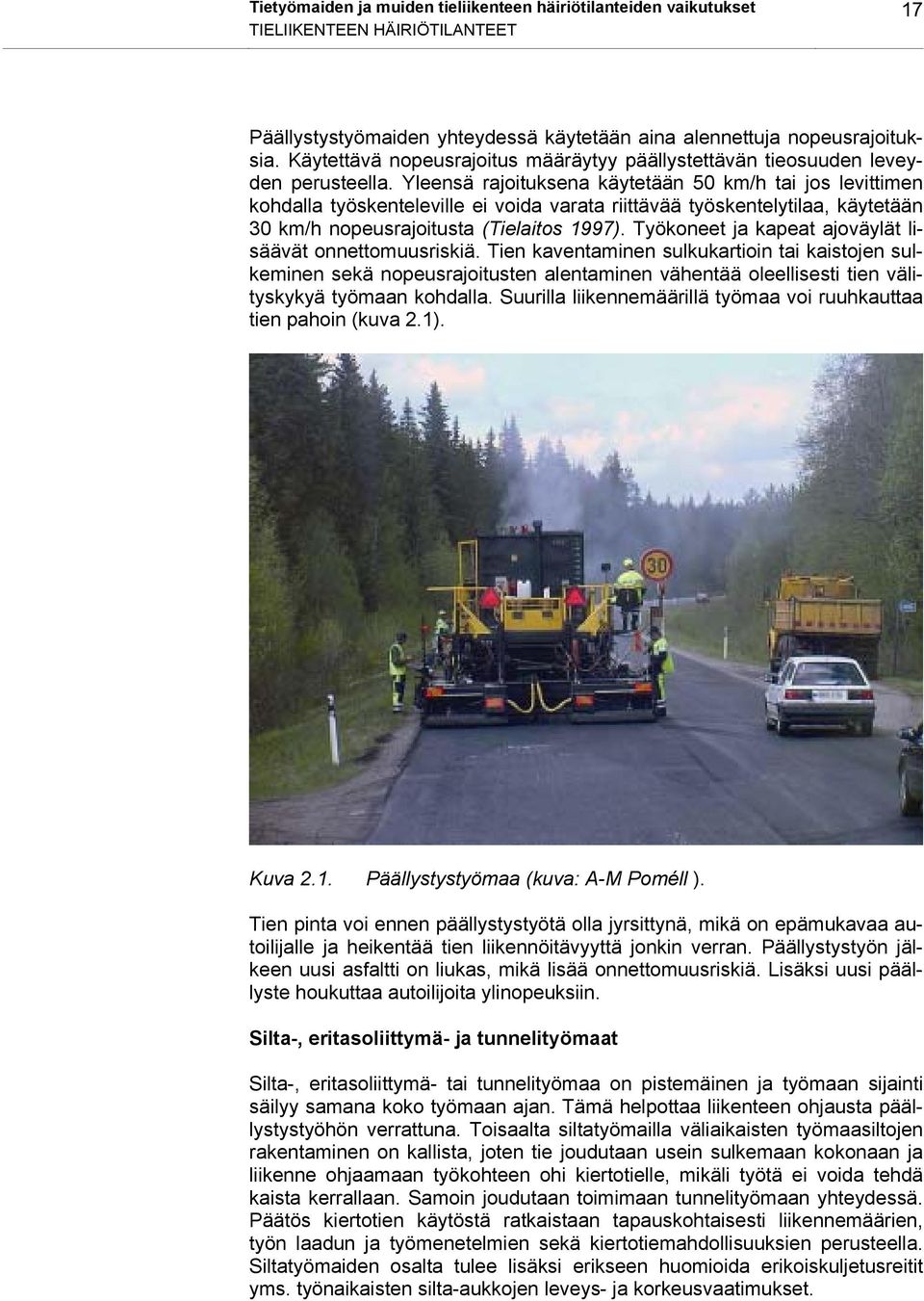 Yleensä rajoituksena käytetään 50 km/h tai jos levittimen kohdalla työskenteleville ei voida varata riittävää työskentelytilaa, käytetään 30 km/h nopeusrajoitusta (Tielaitos 1997).