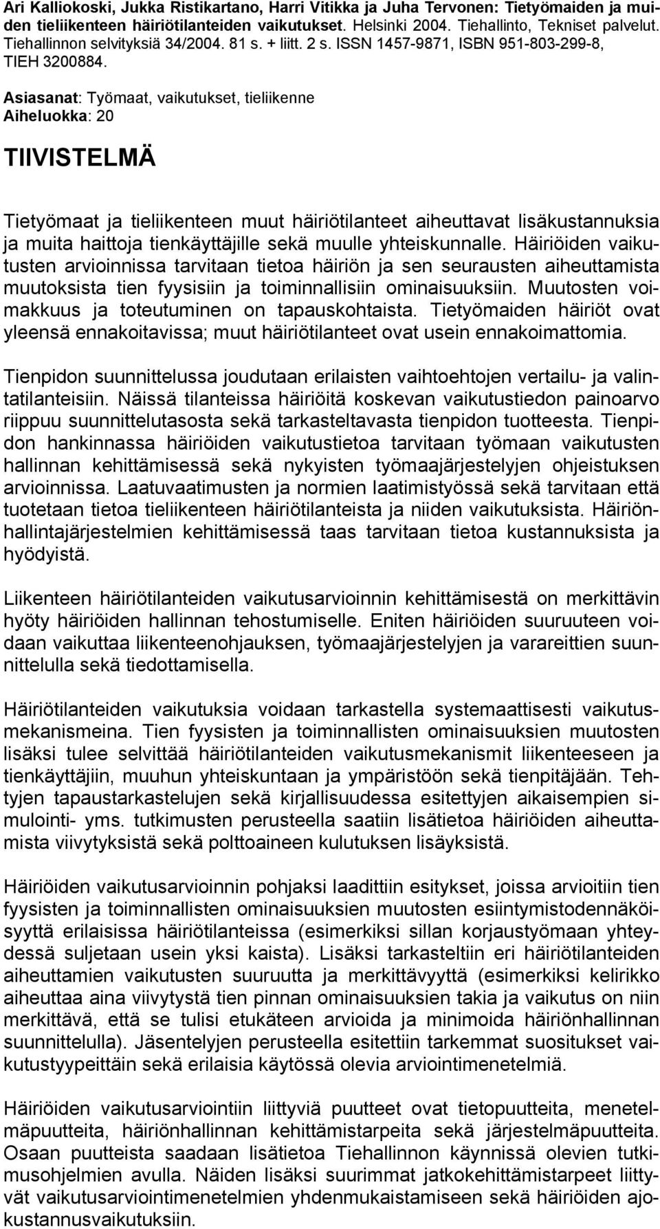 Asiasanat: Työmaat, vaikutukset, tieliikenne Aiheluokka: 20 TIIVISTELMÄ Tietyömaat ja tieliikenteen muut häiriötilanteet aiheuttavat lisäkustannuksia ja muita haittoja tienkäyttäjille sekä muulle