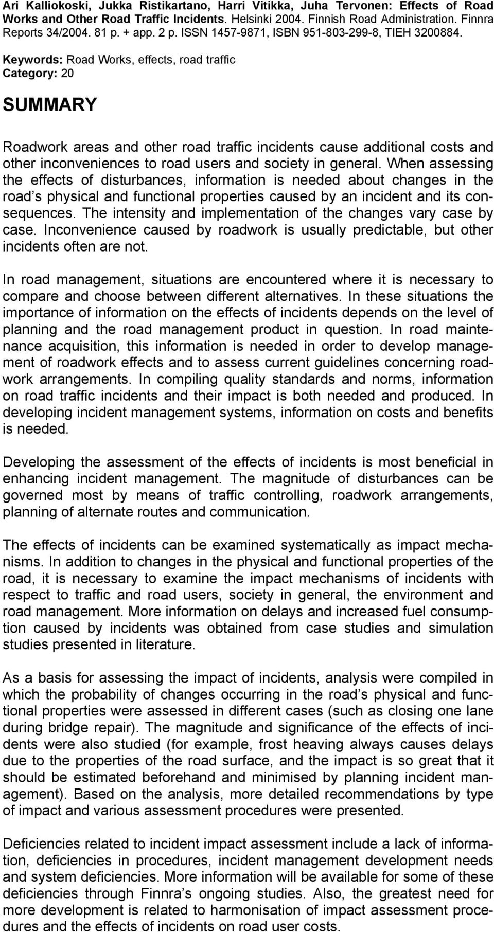 Keywords: Road Works, effects, road traffic Category: 20 SUMMARY Roadwork areas and other road traffic incidents cause additional costs and other inconveniences to road users and society in general.
