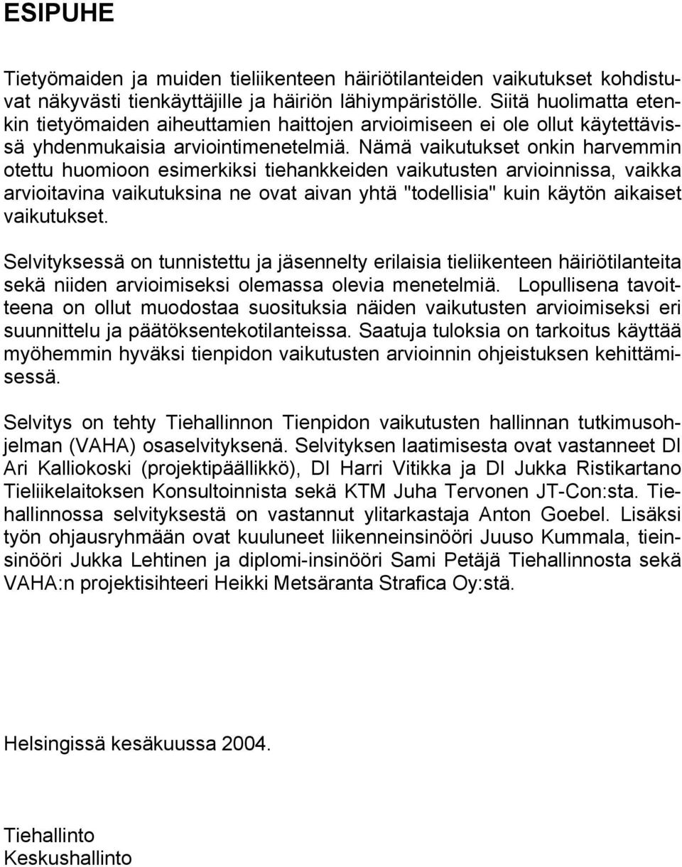 Nämä vaikutukset onkin harvemmin otettu huomioon esimerkiksi tiehankkeiden vaikutusten arvioinnissa, vaikka arvioitavina vaikutuksina ne ovat aivan yhtä "todellisia" kuin käytön aikaiset vaikutukset.