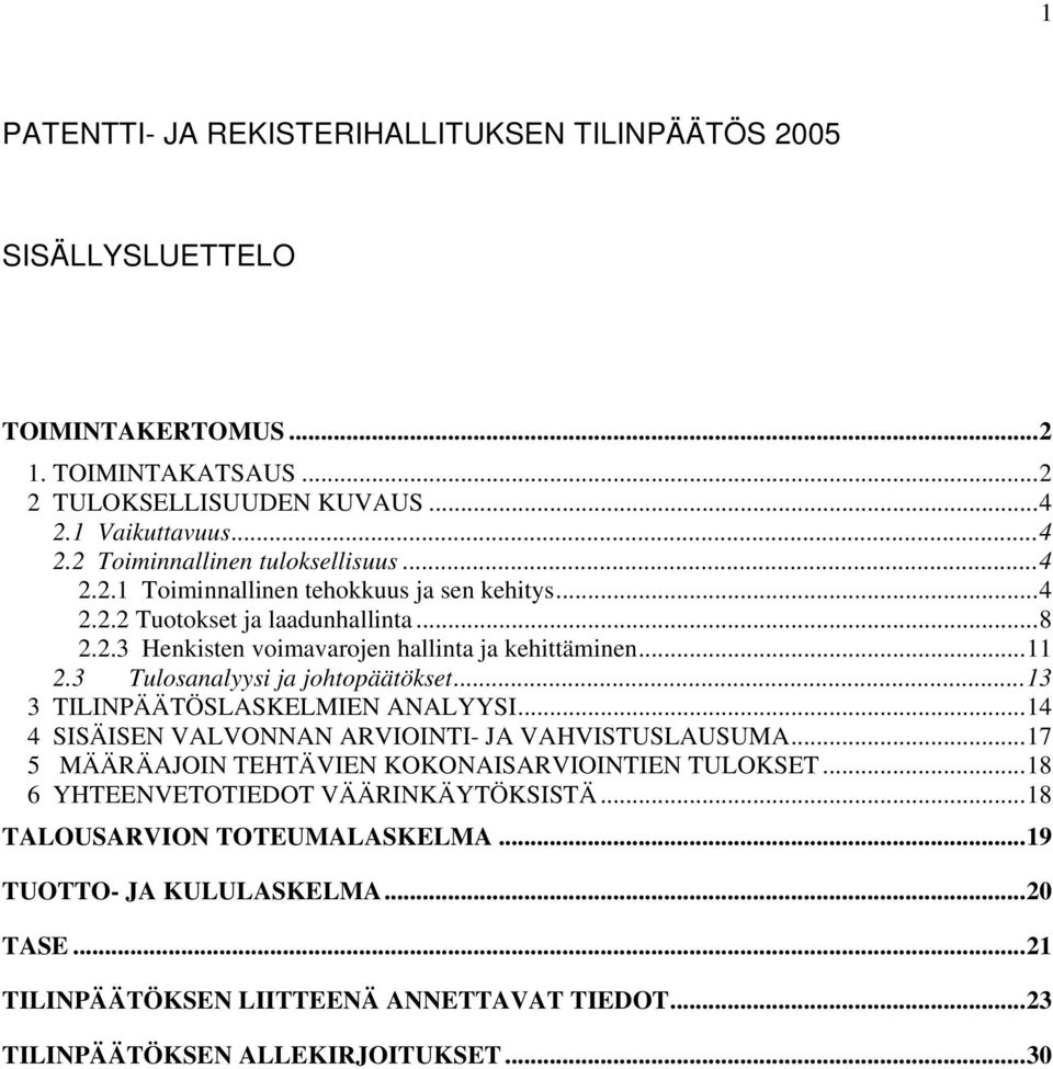 3 Tulosanalyysi ja johtopäätökset...13 3 TILINPÄÄTÖSLASKELMIEN ANALYYSI...14 4 SISÄISEN VALVONNAN ARVIOINTI- JA VAHVISTUSLAUSUMA...17 5 MÄÄRÄAJOIN TEHTÄVIEN KOKONAISARVIOINTIEN TULOKSET.