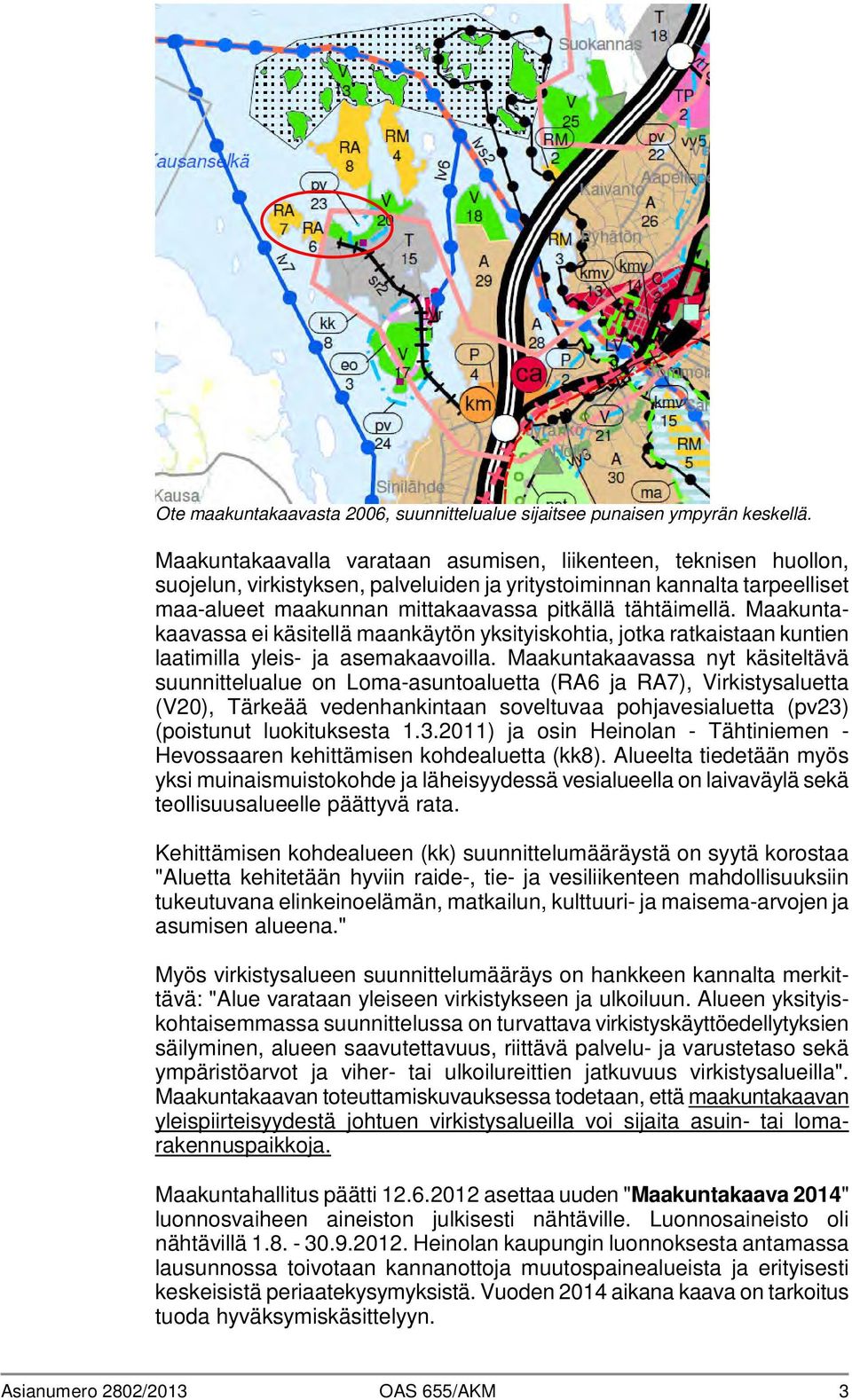 Maakuntakaavassa ei käsitellä maankäytön yksityiskohtia, jotka ratkaistaan kuntien laatimilla yleis- ja asemakaavoilla.