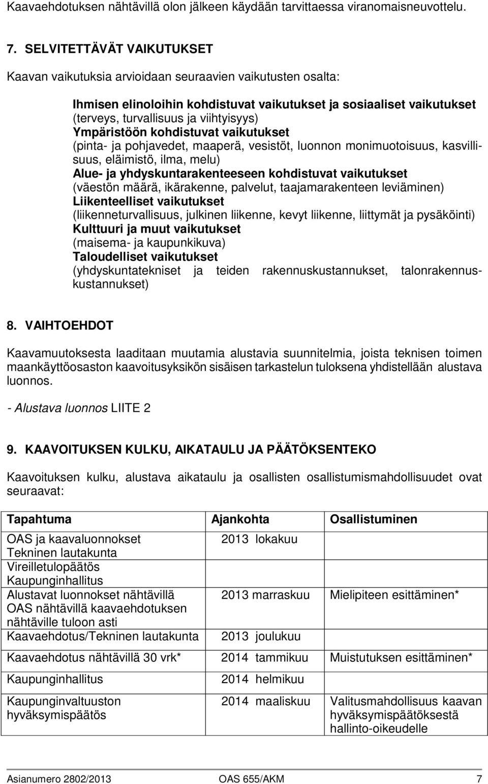 Ympäristöön kohdistuvat vaikutukset (pinta- ja pohjavedet, maaperä, vesistöt, luonnon monimuotoisuus, kasvillisuus, eläimistö, ilma, melu) Alue- ja yhdyskuntarakenteeseen kohdistuvat vaikutukset